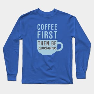 Coffee First Then Awesome Long Sleeve T-Shirt